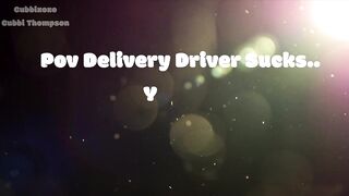 POV Delivery Driver Sucks… you off!